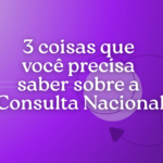 Consulta Nacional: 3 Coisas Que Você Precisa Saber Sobre Nós