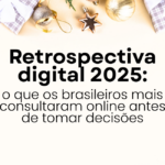 Retrospectiva digital 2025: o que os brasileiros mais consultaram online antes de tomar decisões