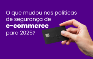 Leia mais sobre o artigo E-commerce: mudanças nas políticas de segurança e como isso impacta compras online