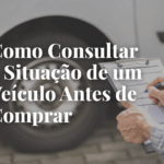 Como Consultar um Veículo Antes de Comprar (E Evitar Ciladas!)