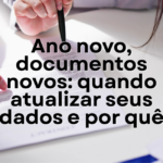 Ano novo, documentos novos: quando atualizar seus dados e por quê